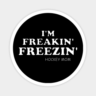 Funny Hockey Mom I'M FREAKIN' FREEZIN' Magnet